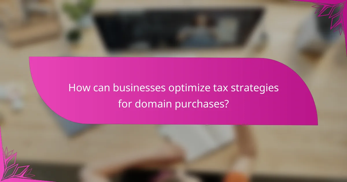 How can businesses optimize tax strategies for domain purchases?