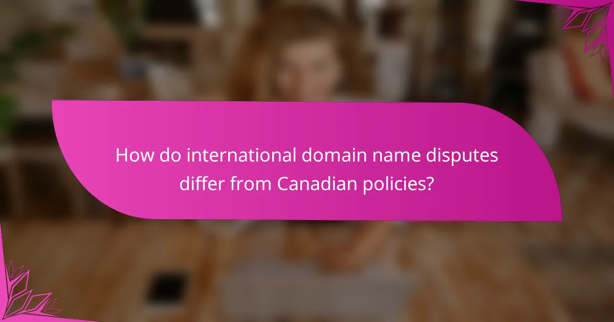 How do international domain name disputes differ from Canadian policies?