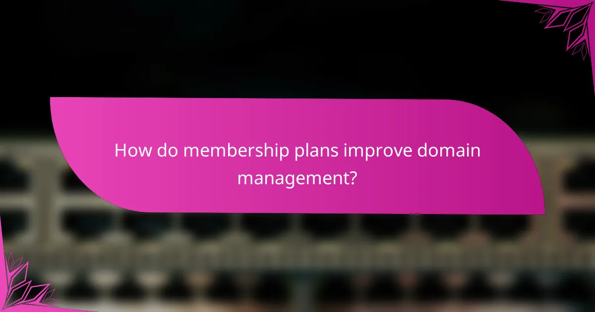 How do membership plans improve domain management?