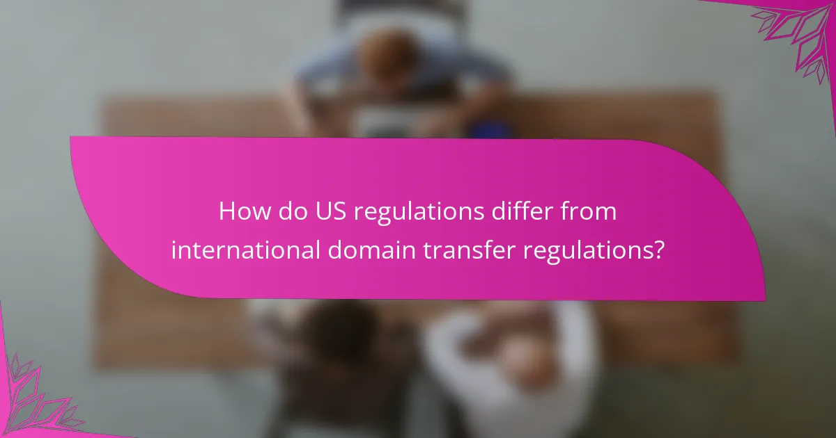 How do US regulations differ from international domain transfer regulations?