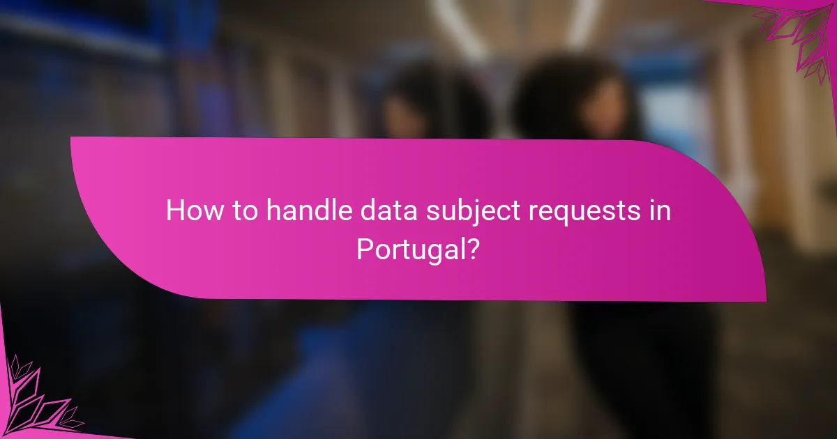 How to handle data subject requests in Portugal?