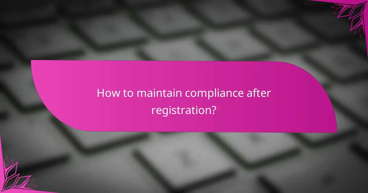 How to maintain compliance after registration?