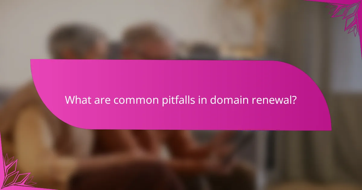 What are common pitfalls in domain renewal?