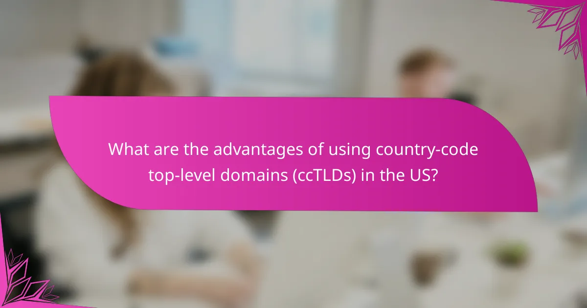 What are the advantages of using country-code top-level domains (ccTLDs) in the US?
