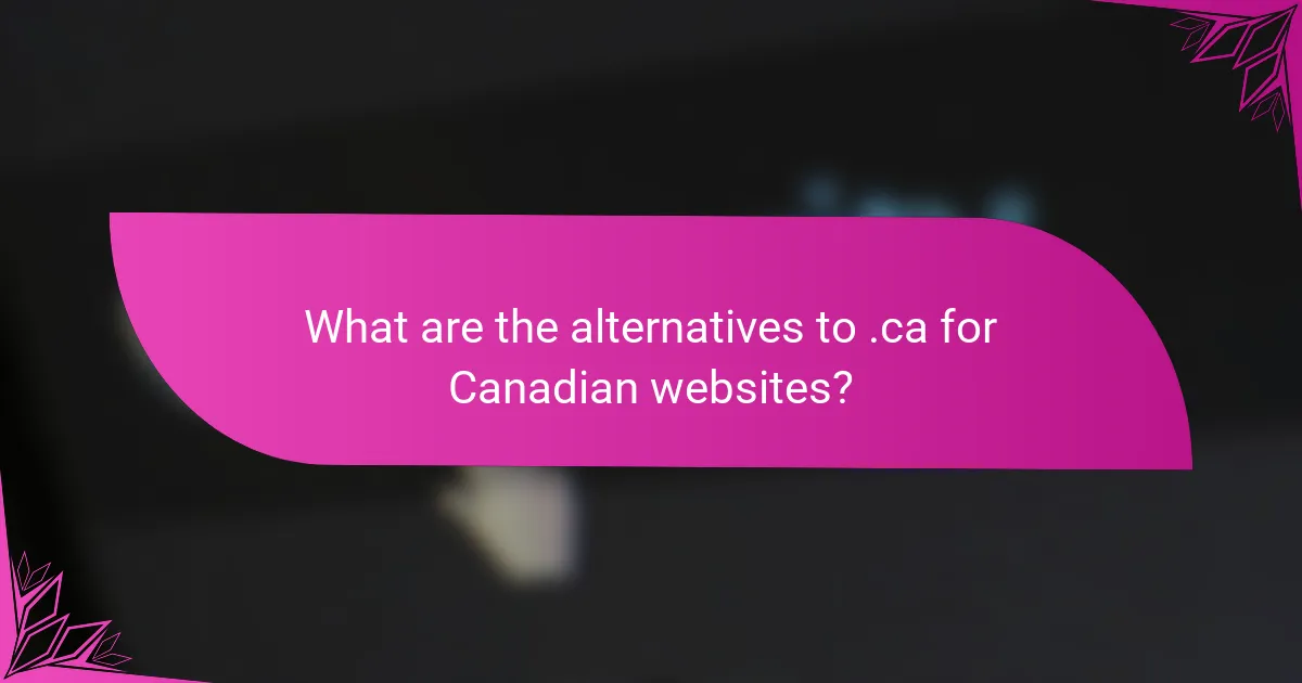 What are the alternatives to .ca for Canadian websites?