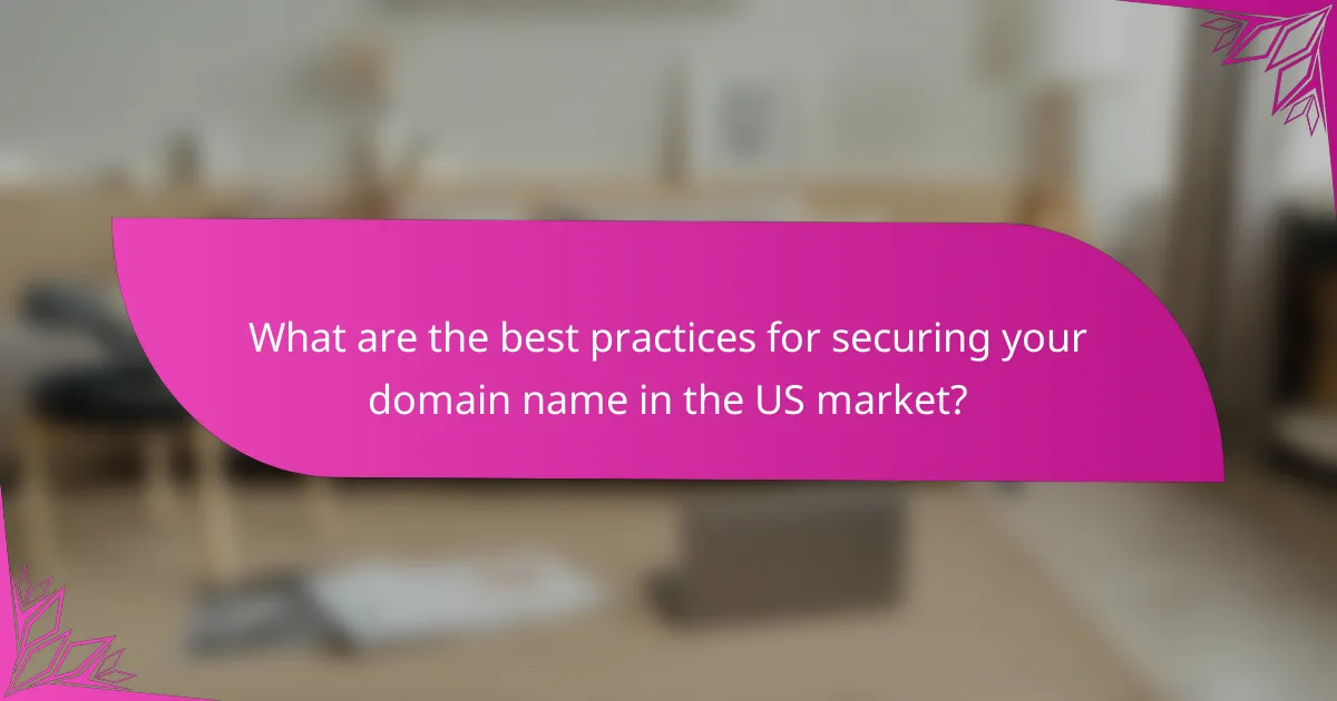 What are the best practices for securing your domain name in the US market?