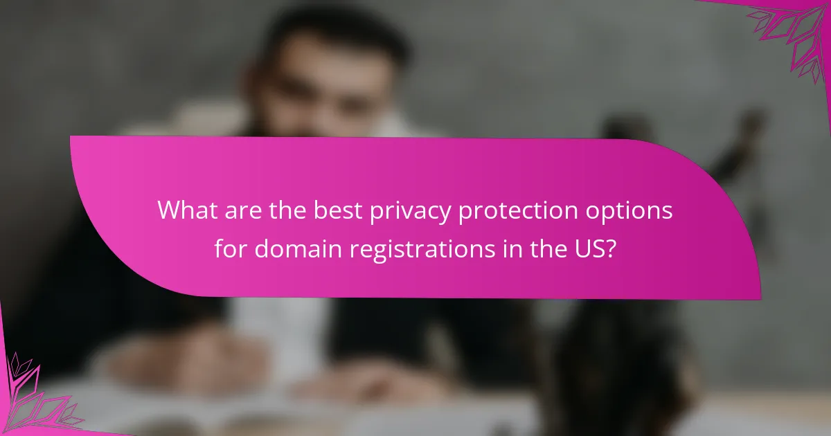What are the best privacy protection options for domain registrations in the US?