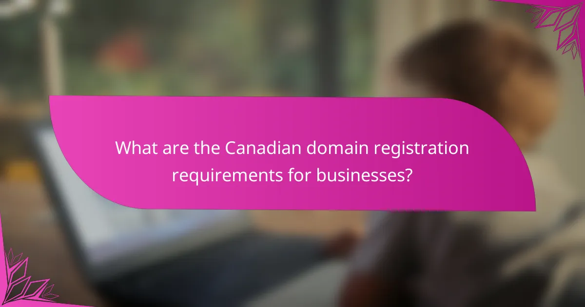 What are the Canadian domain registration requirements for businesses?