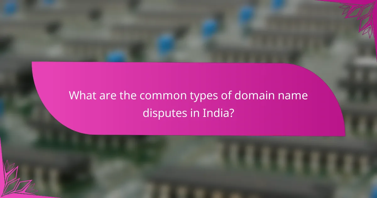 What are the common types of domain name disputes in India?