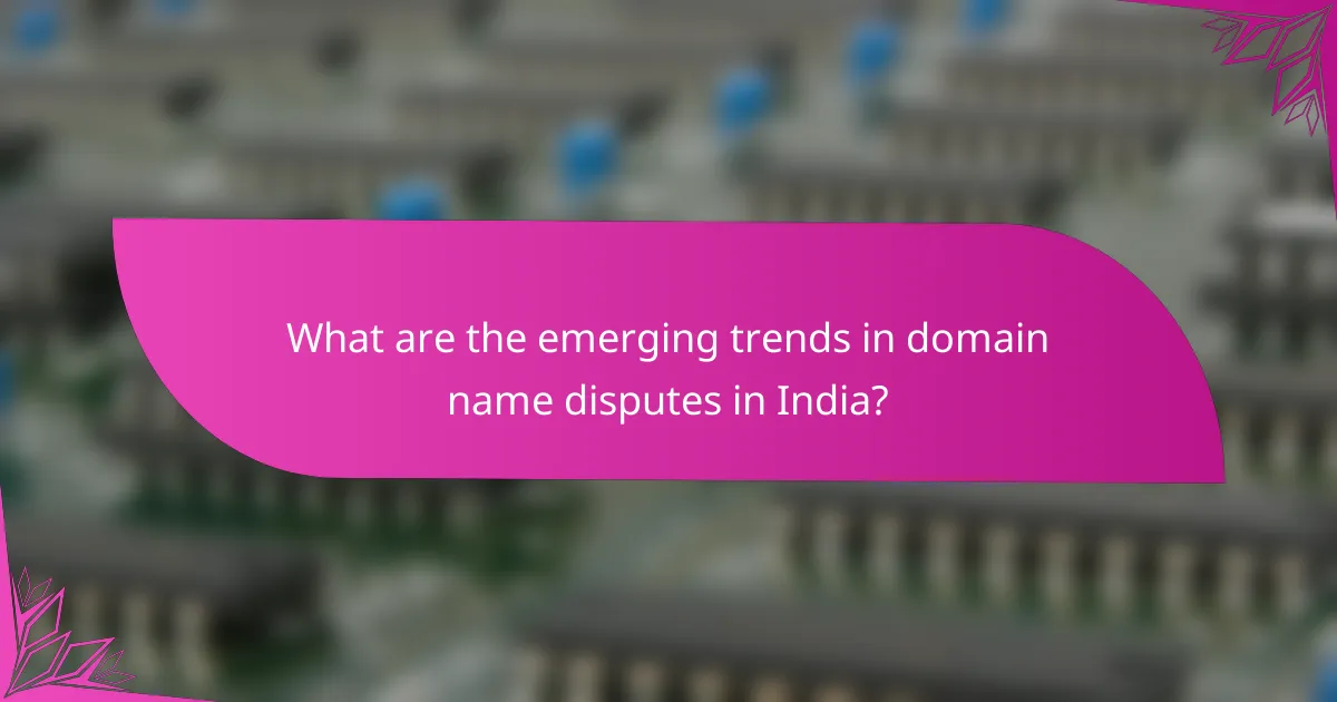 What are the emerging trends in domain name disputes in India?