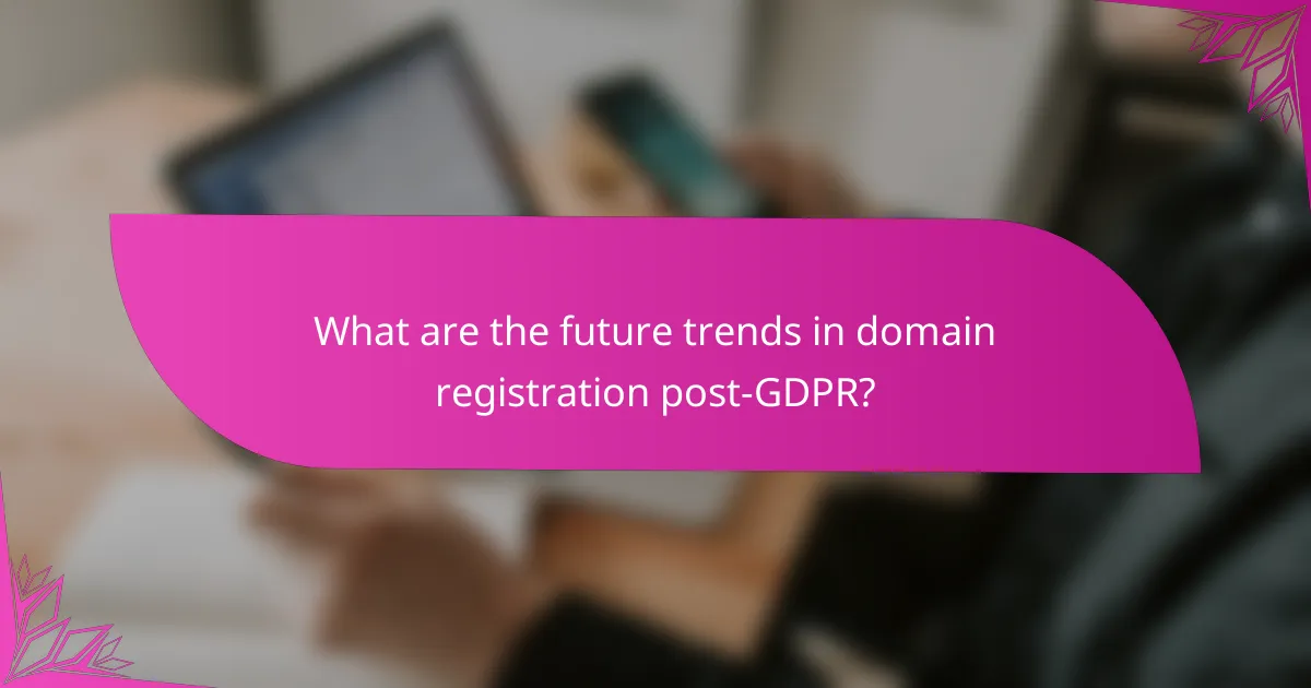 What are the future trends in domain registration post-GDPR?