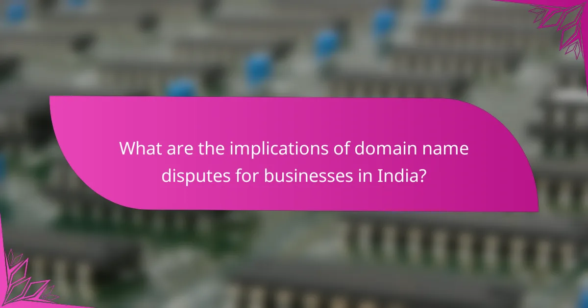 What are the implications of domain name disputes for businesses in India?
