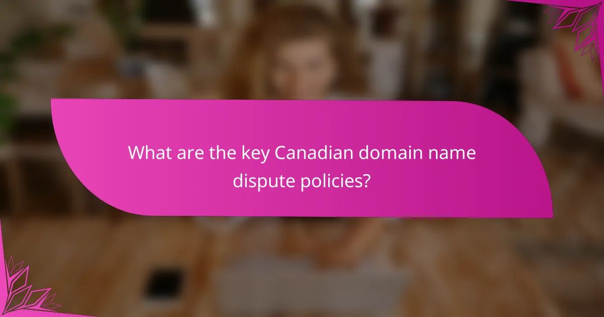 What are the key Canadian domain name dispute policies?