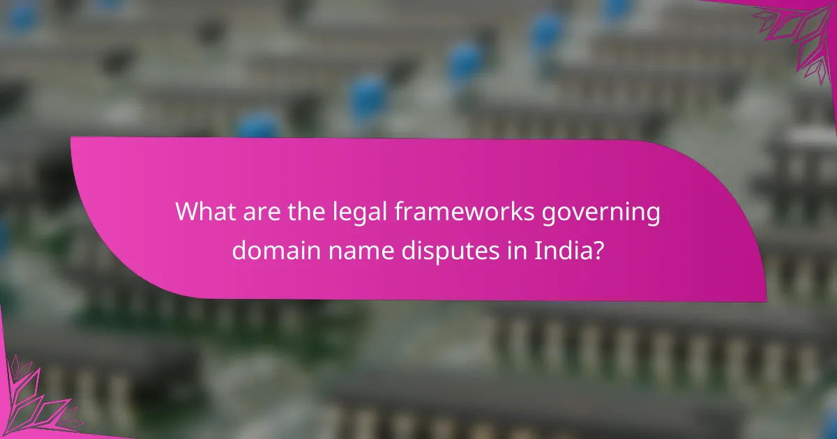 What are the legal frameworks governing domain name disputes in India?