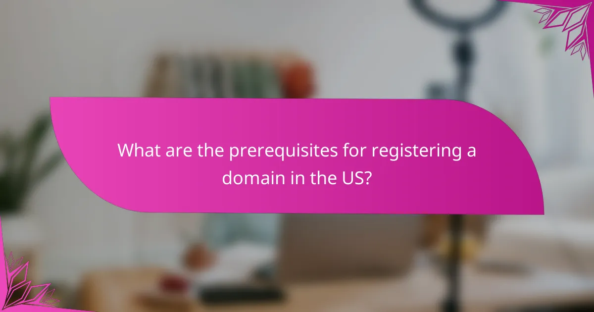 What are the prerequisites for registering a domain in the US?