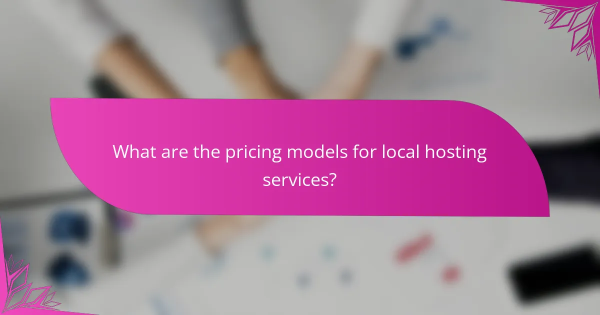 What are the pricing models for local hosting services?