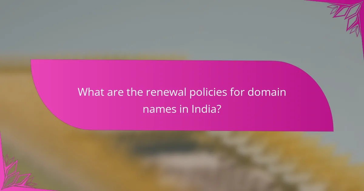 What are the renewal policies for domain names in India?