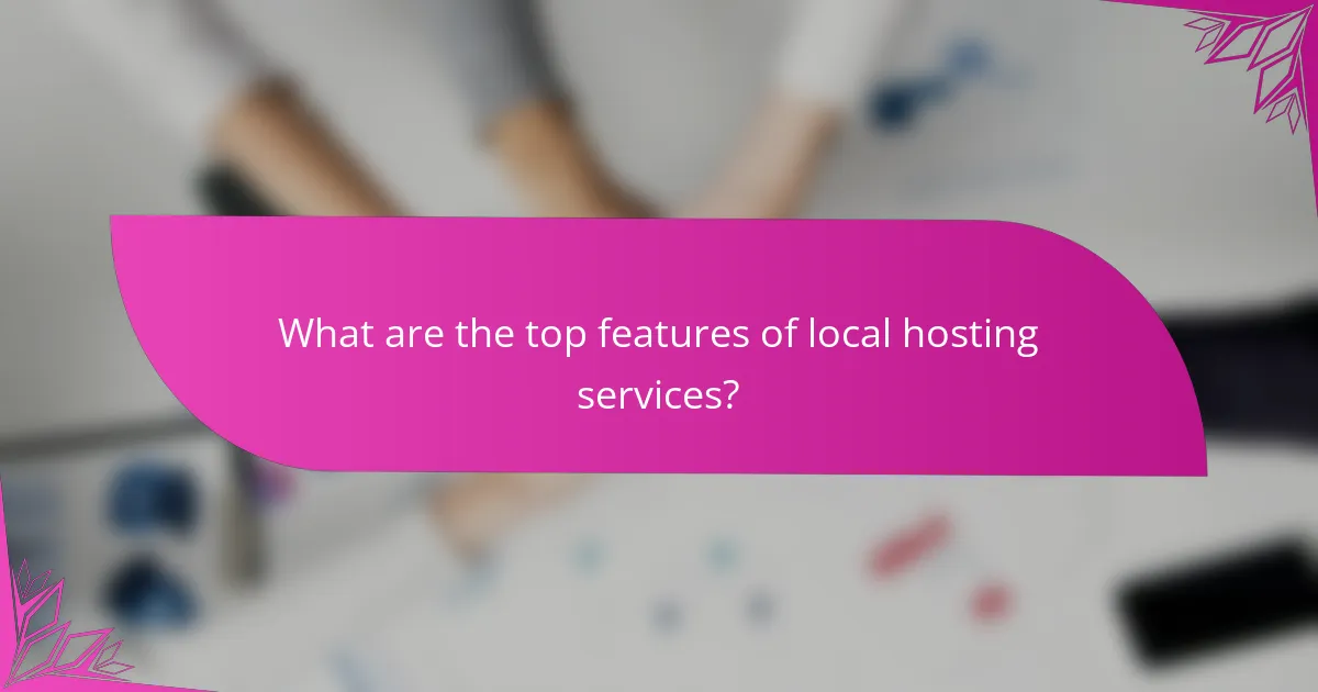What are the top features of local hosting services?