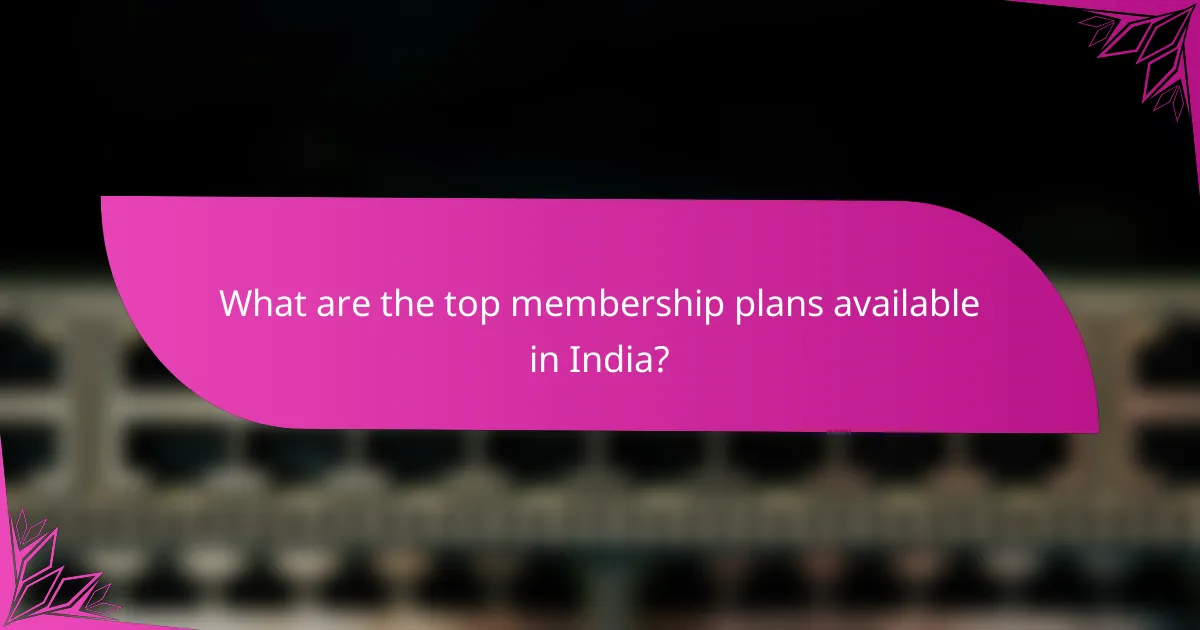 What are the top membership plans available in India?